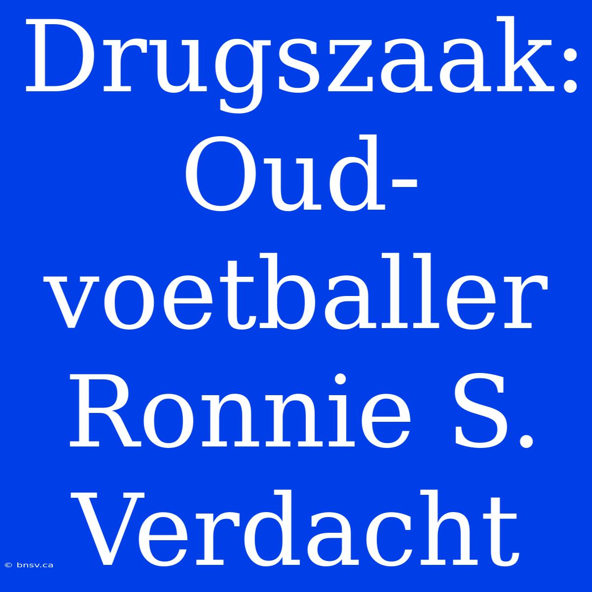 Drugszaak: Oud-voetballer Ronnie S. Verdacht