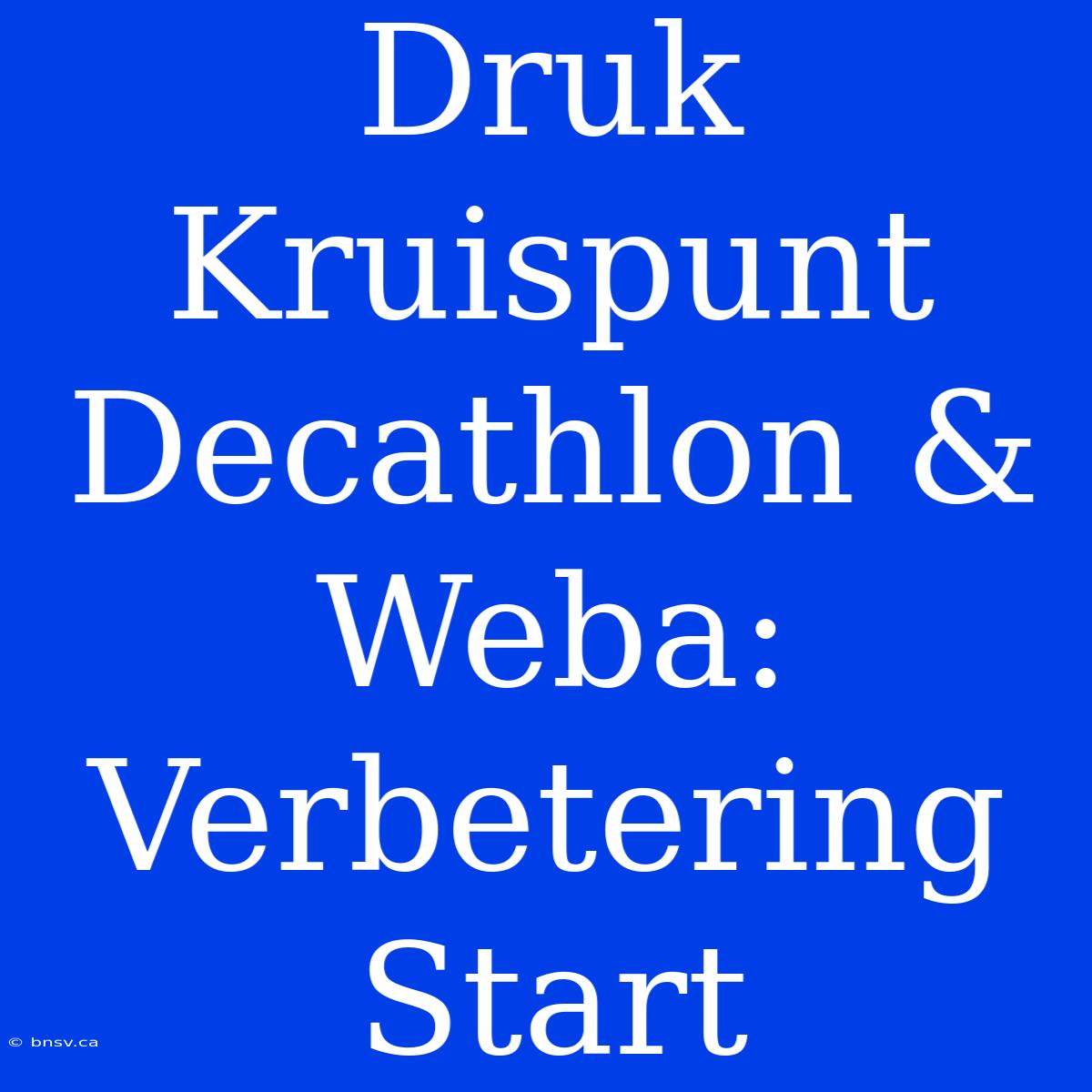 Druk Kruispunt Decathlon & Weba: Verbetering Start