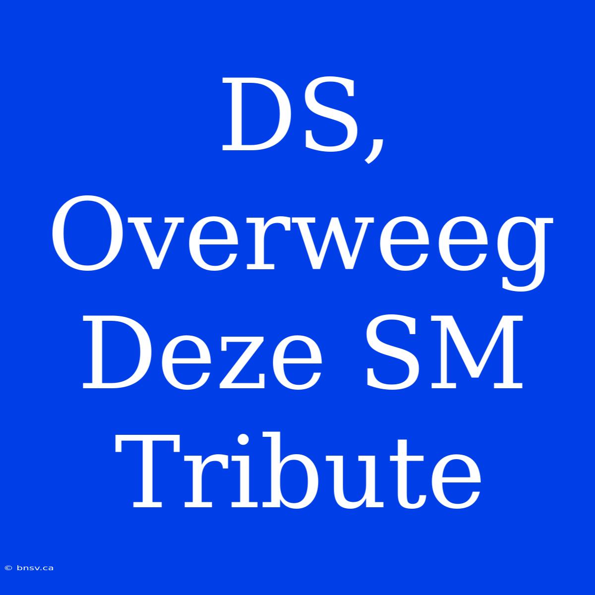 DS, Overweeg Deze SM Tribute