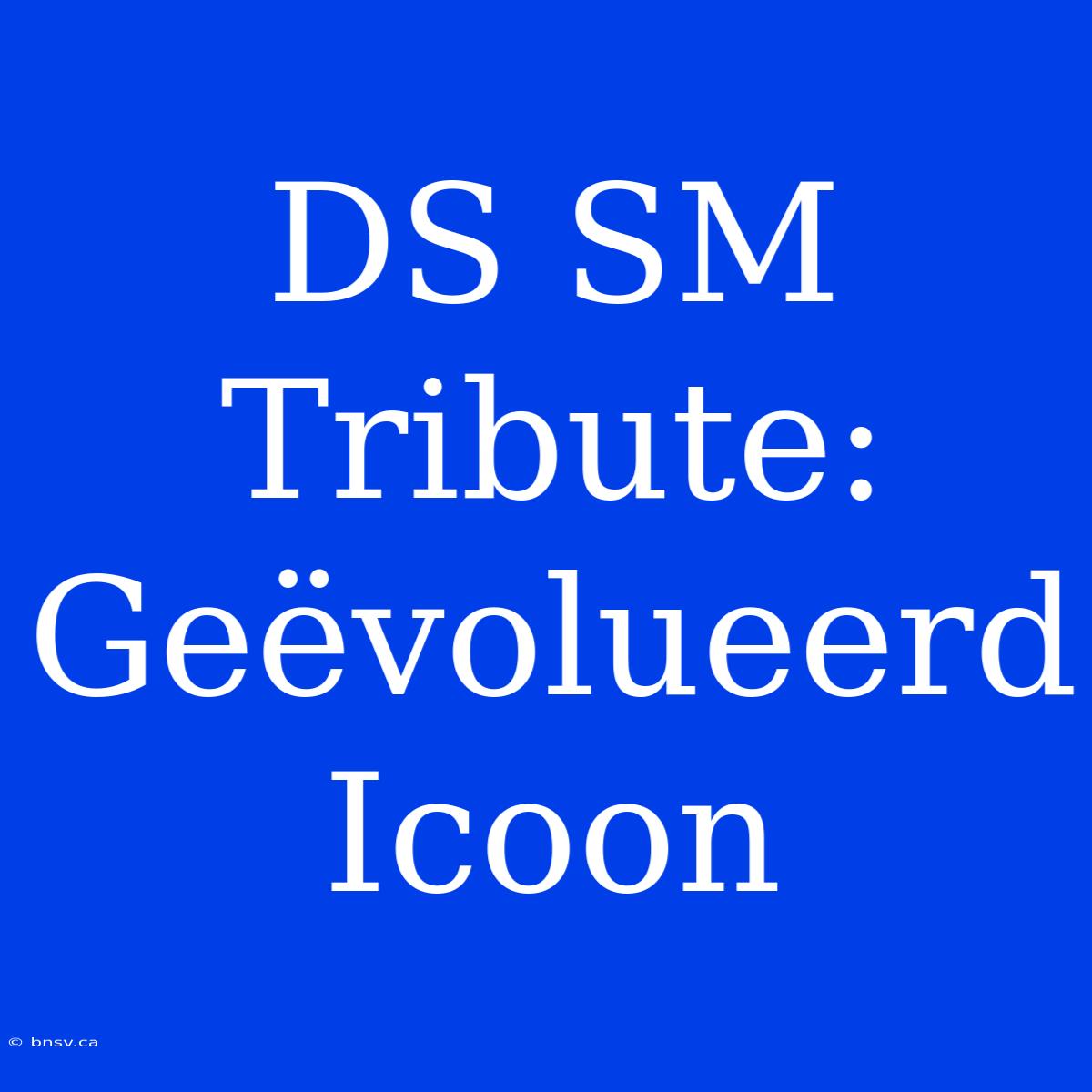 DS SM Tribute: Geëvolueerd Icoon