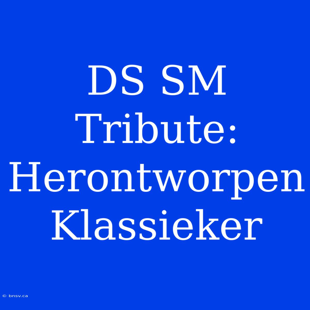 DS SM Tribute: Herontworpen Klassieker