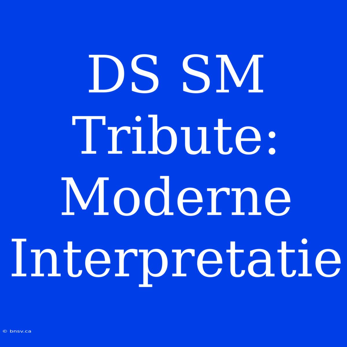 DS SM Tribute: Moderne Interpretatie