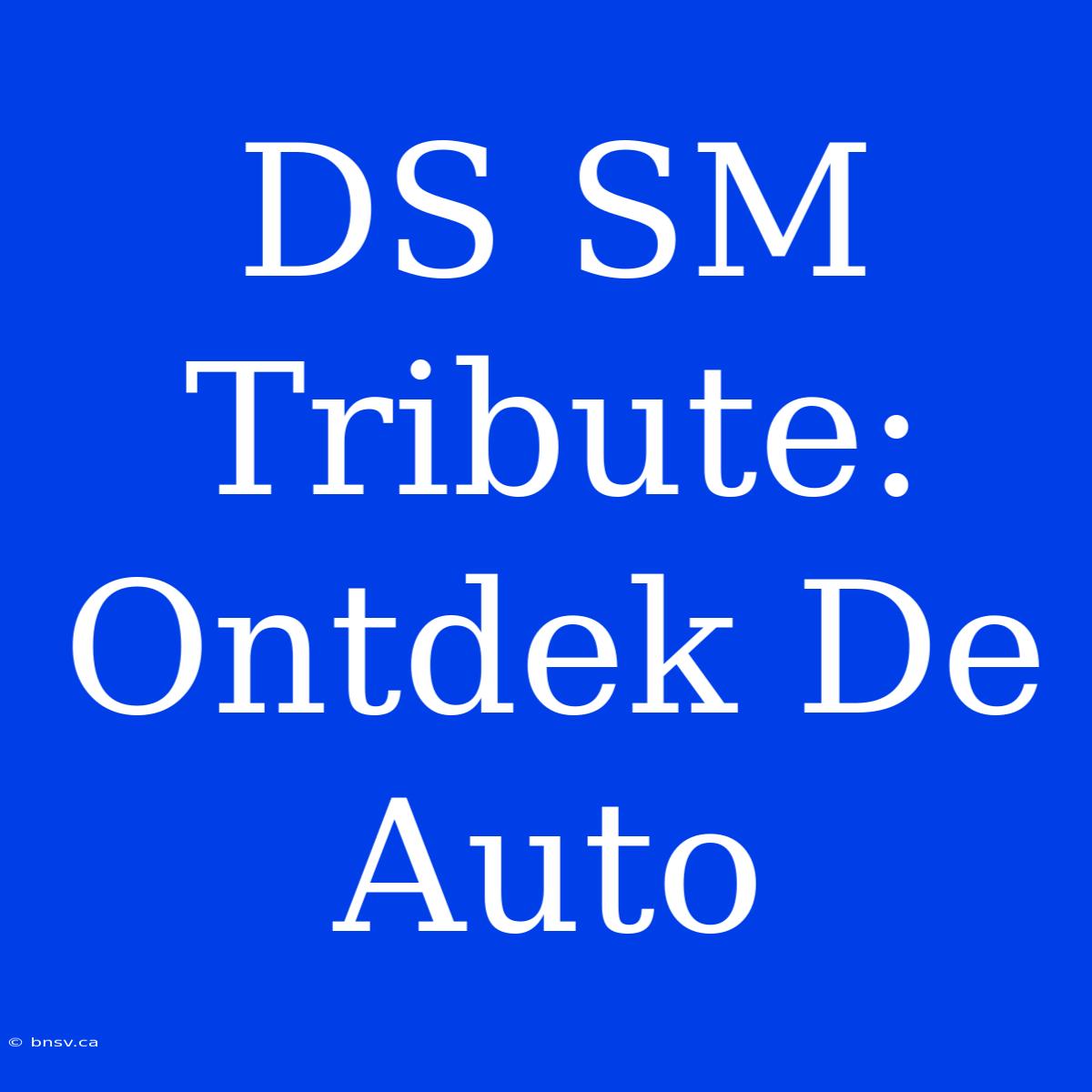 DS SM Tribute: Ontdek De Auto