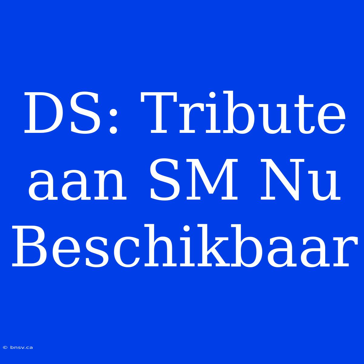 DS: Tribute Aan SM Nu Beschikbaar