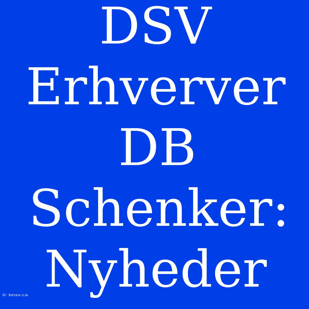 DSV Erhverver DB Schenker: Nyheder