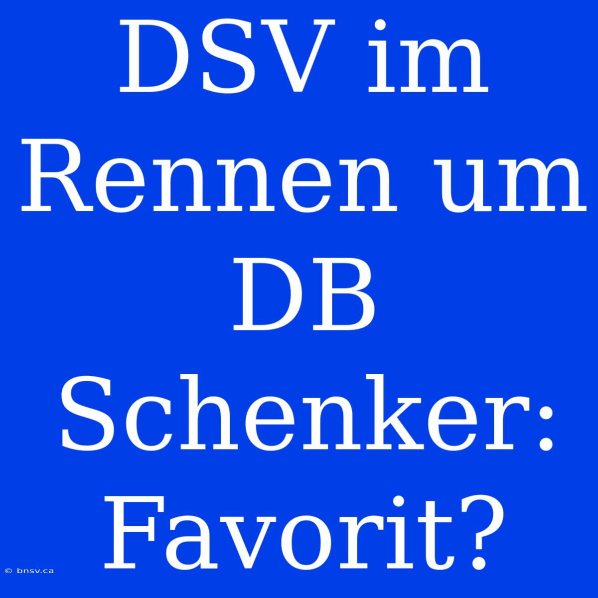 DSV Im Rennen Um DB Schenker: Favorit?