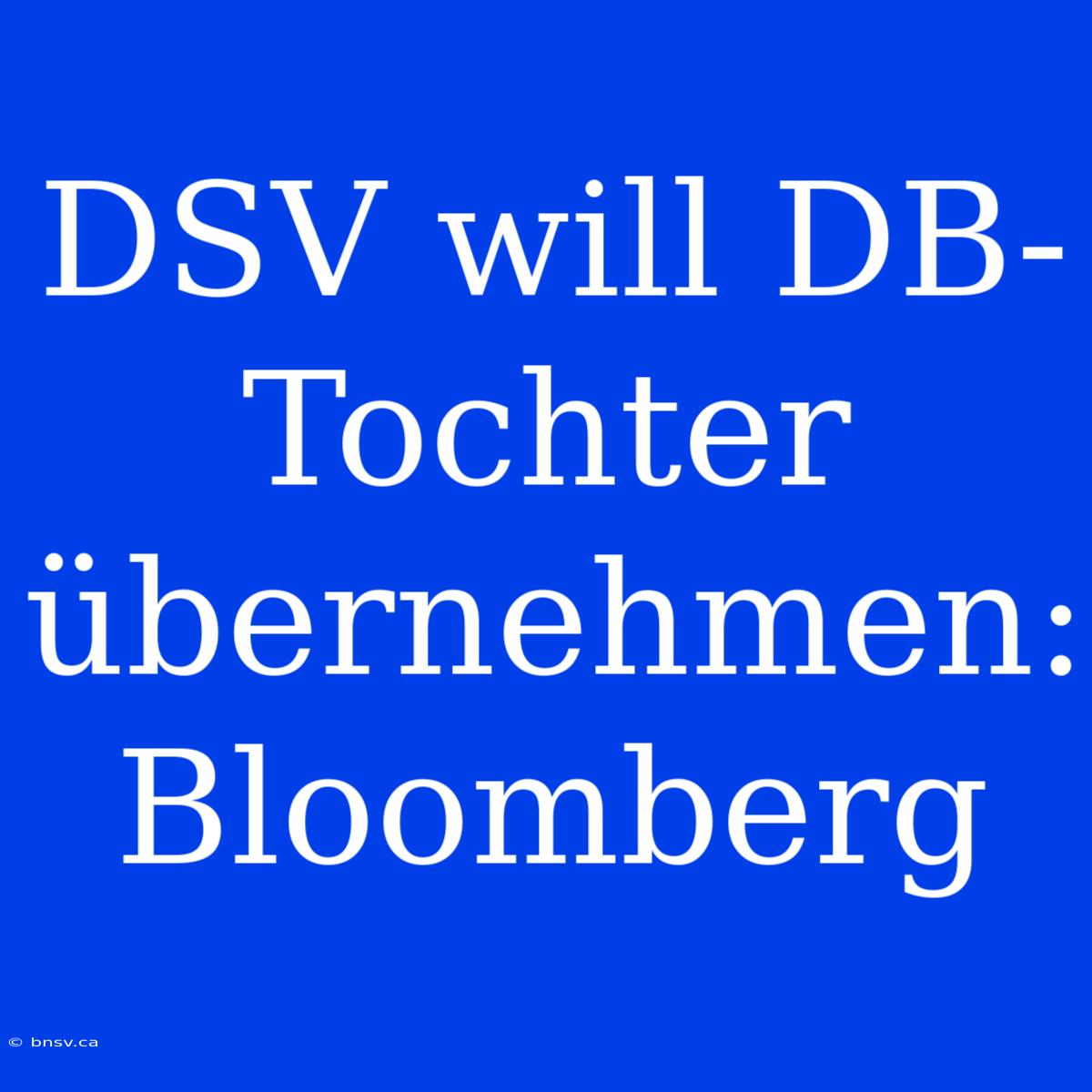 DSV Will DB-Tochter Übernehmen: Bloomberg