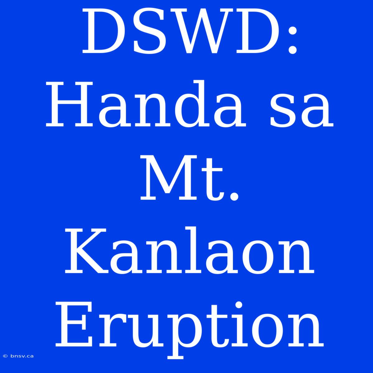 DSWD:  Handa Sa Mt. Kanlaon Eruption