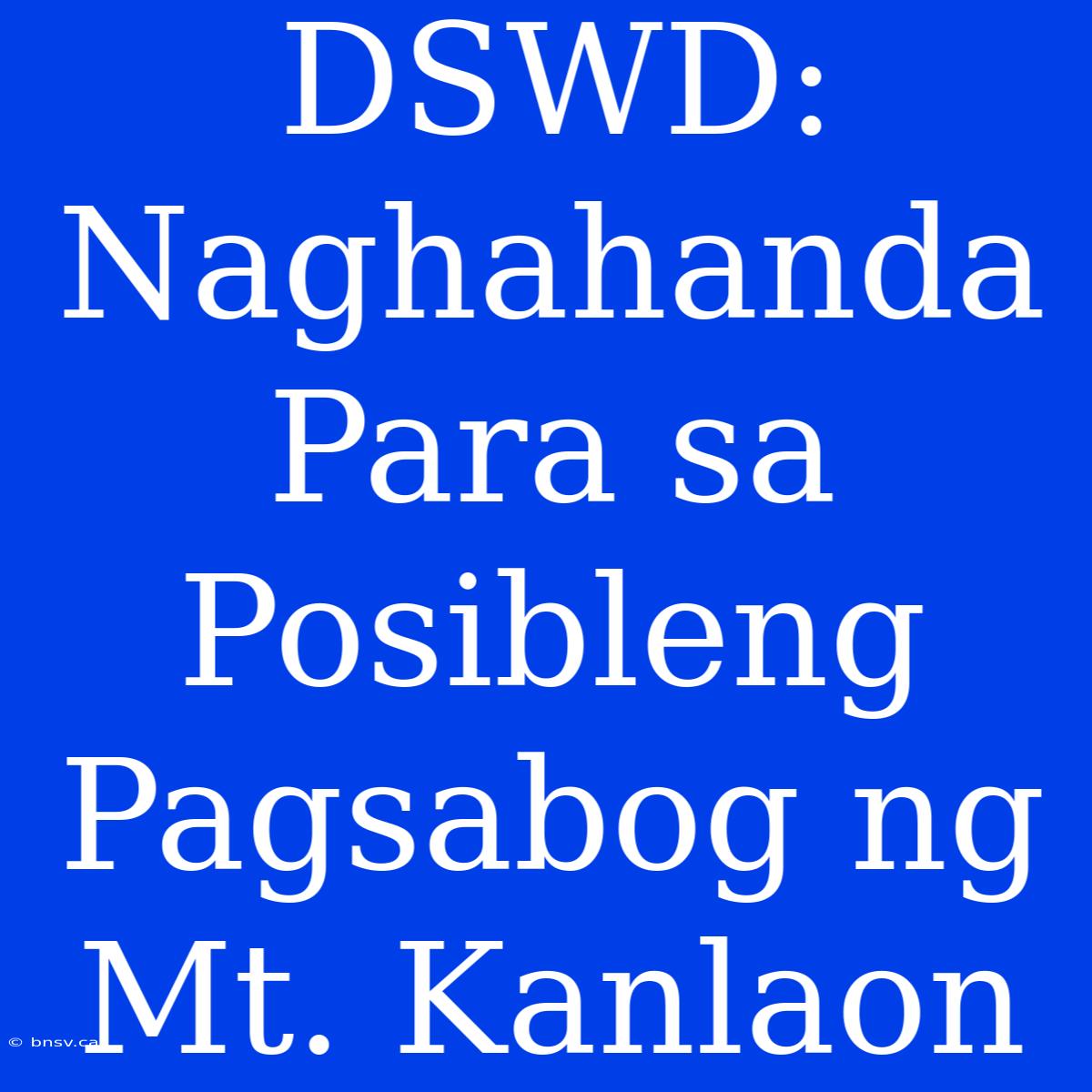 DSWD:  Naghahanda Para Sa Posibleng Pagsabog Ng Mt. Kanlaon