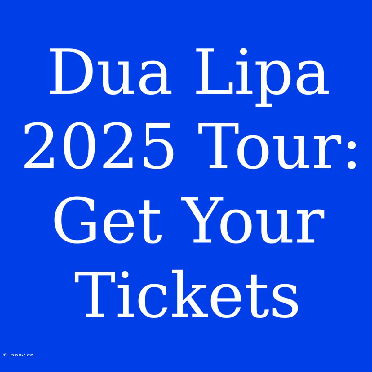 Dua Lipa 2025 Tour: Get Your Tickets