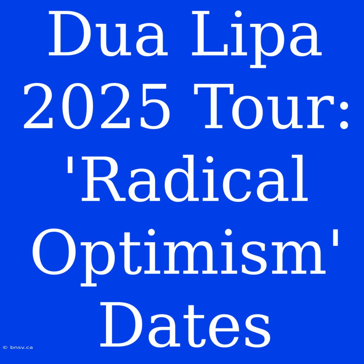 Dua Lipa 2025 Tour: 'Radical Optimism' Dates