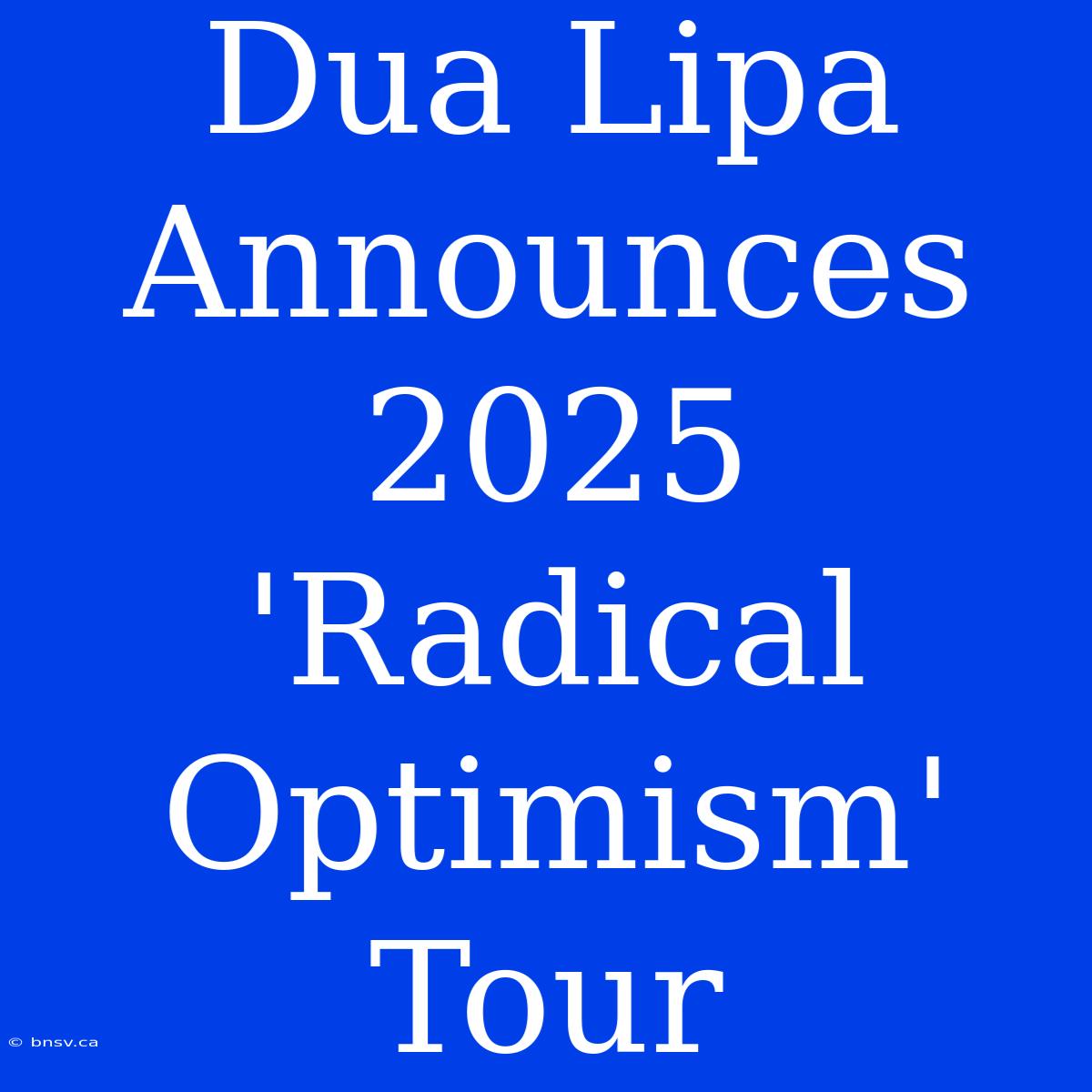 Dua Lipa Announces 2025 'Radical Optimism' Tour