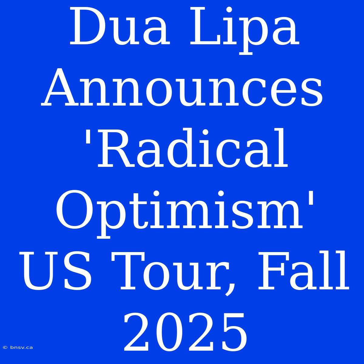 Dua Lipa Announces 'Radical Optimism' US Tour, Fall 2025