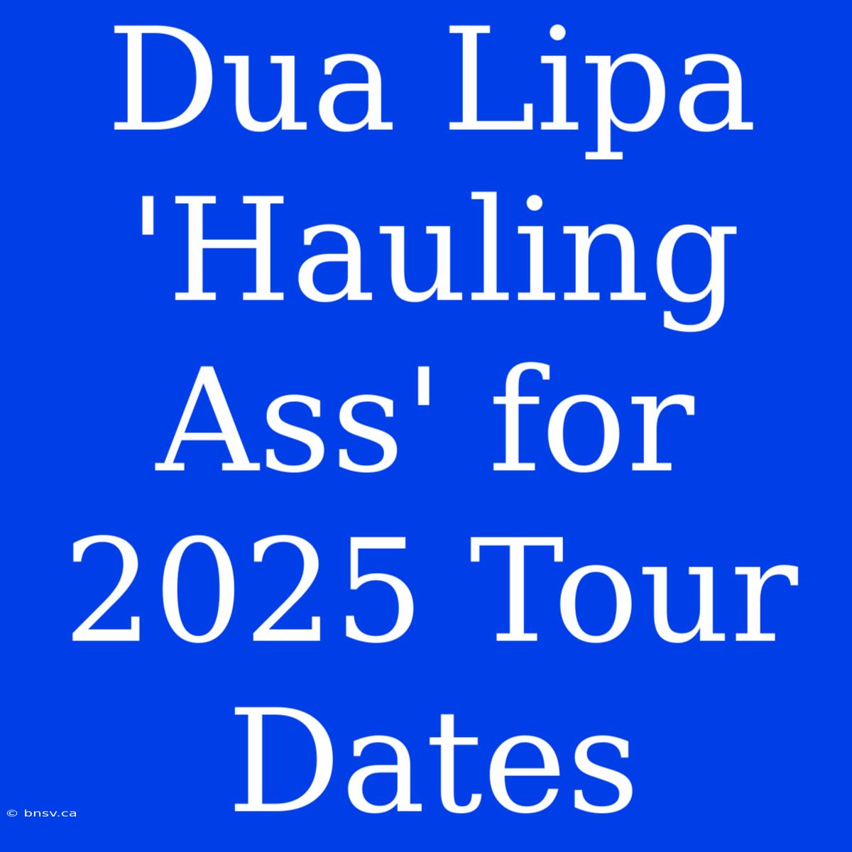 Dua Lipa 'Hauling Ass' For 2025 Tour Dates