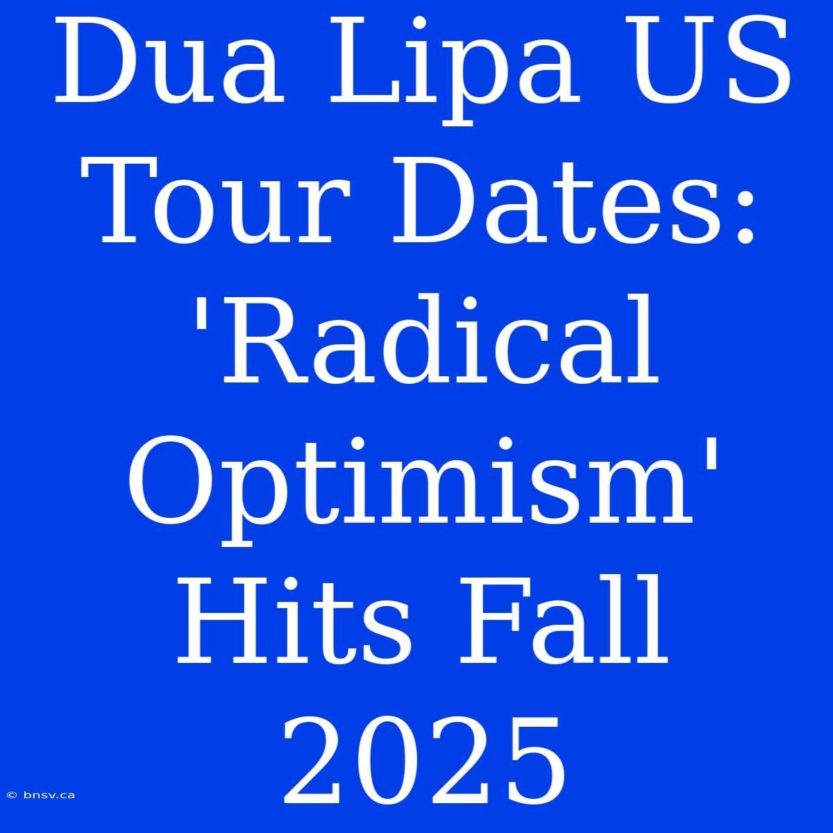 Dua Lipa US Tour Dates: 'Radical Optimism' Hits Fall 2025