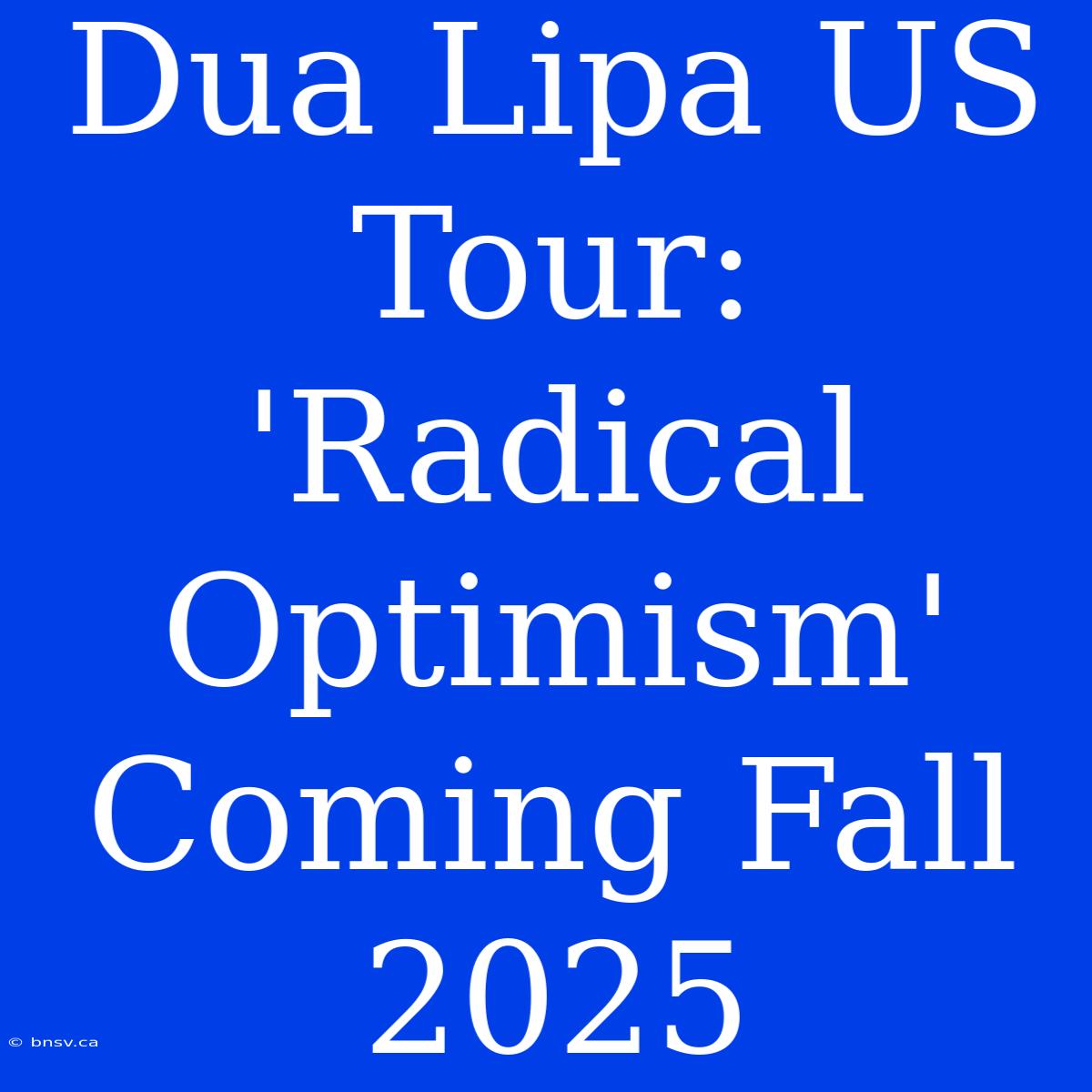 Dua Lipa US Tour: 'Radical Optimism' Coming Fall 2025