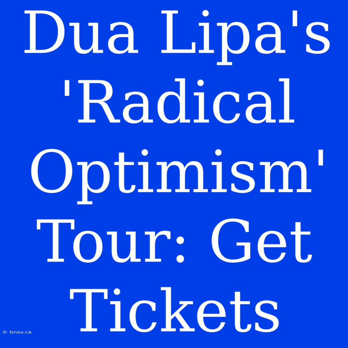 Dua Lipa's 'Radical Optimism' Tour: Get Tickets