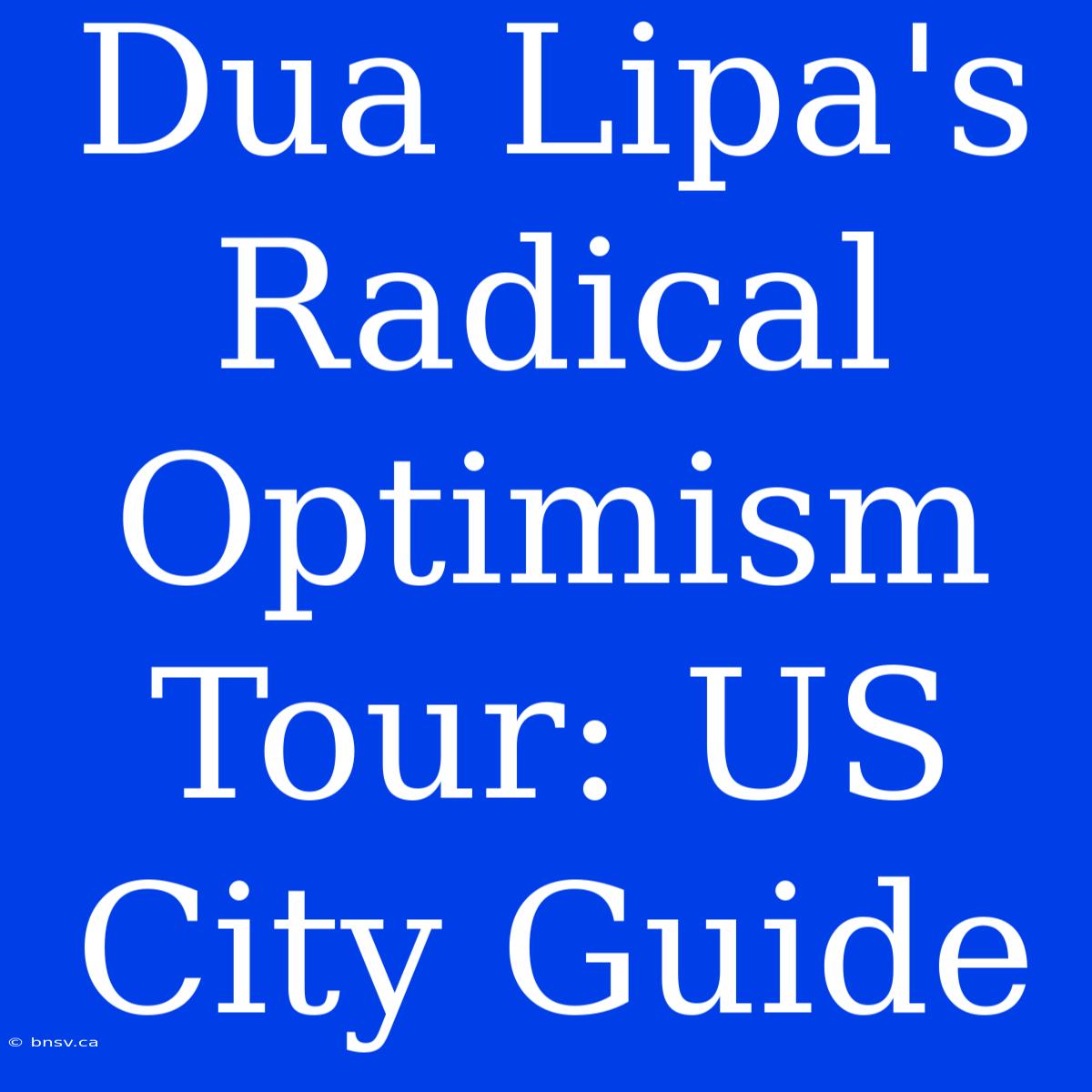 Dua Lipa's Radical Optimism Tour: US City Guide