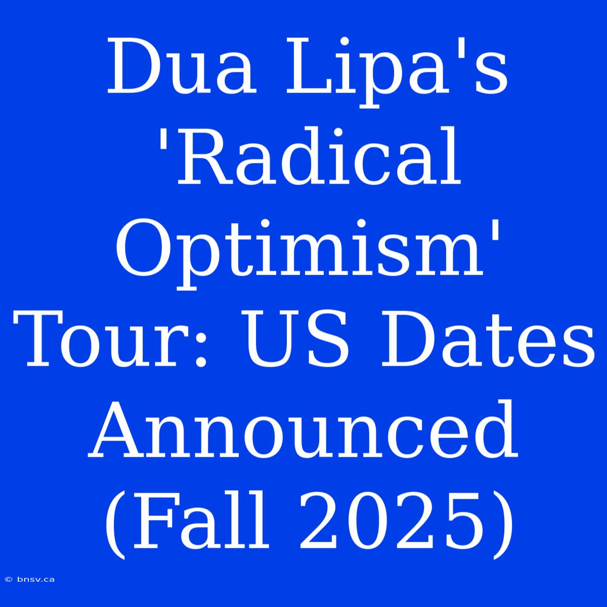 Dua Lipa's 'Radical Optimism' Tour: US Dates Announced (Fall 2025)