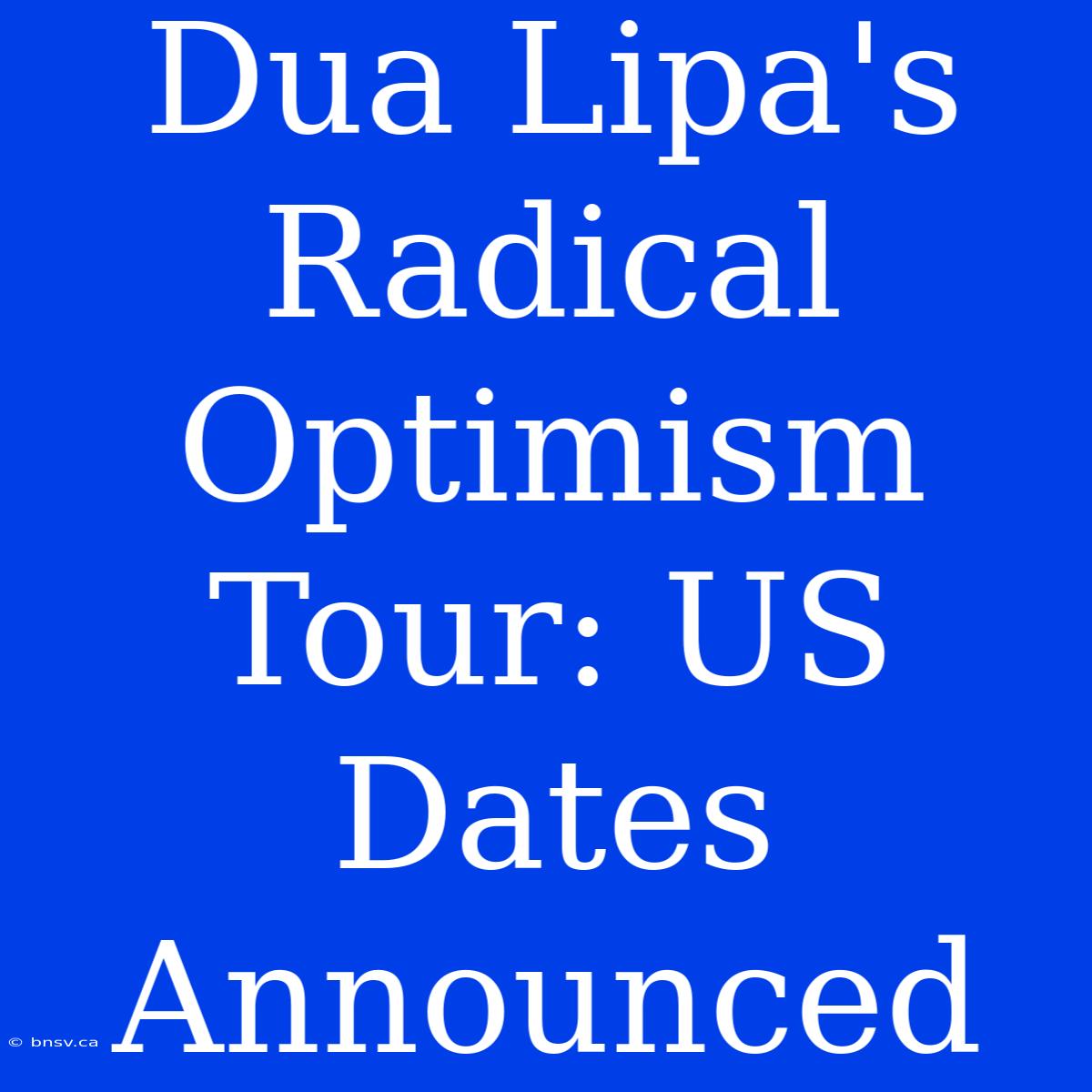 Dua Lipa's Radical Optimism Tour: US Dates Announced