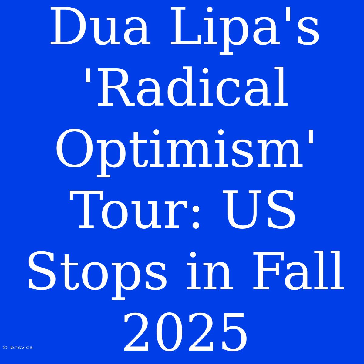 Dua Lipa's 'Radical Optimism' Tour: US Stops In Fall 2025