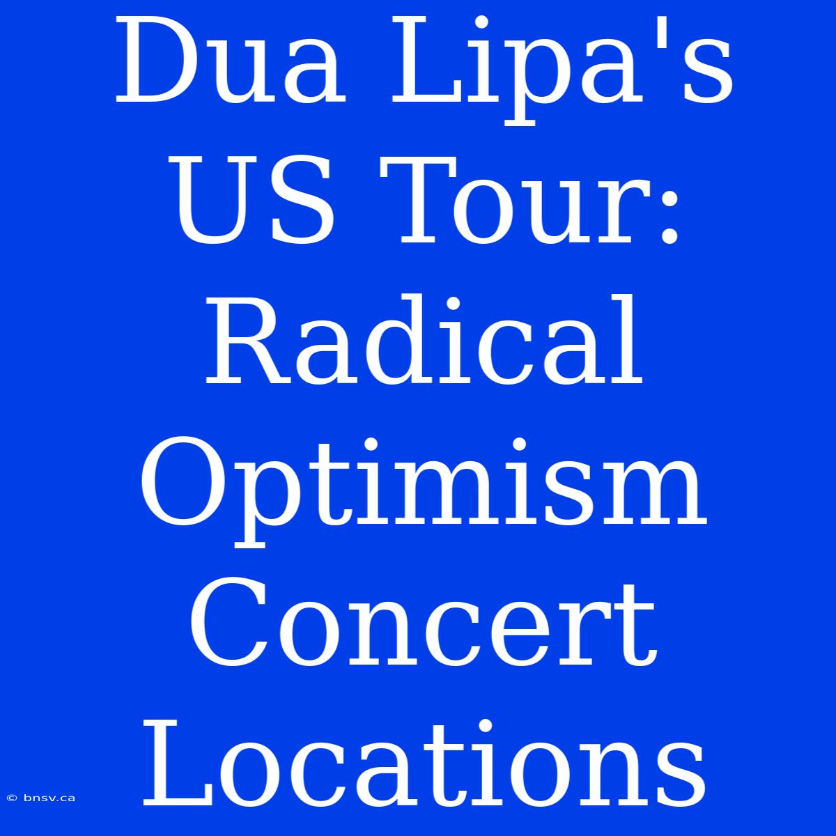 Dua Lipa's US Tour: Radical Optimism Concert Locations