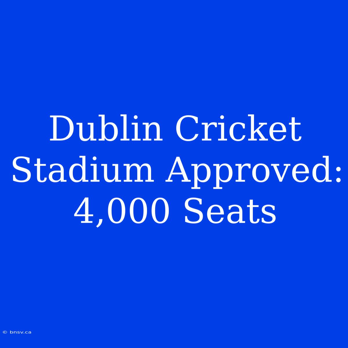 Dublin Cricket Stadium Approved: 4,000 Seats