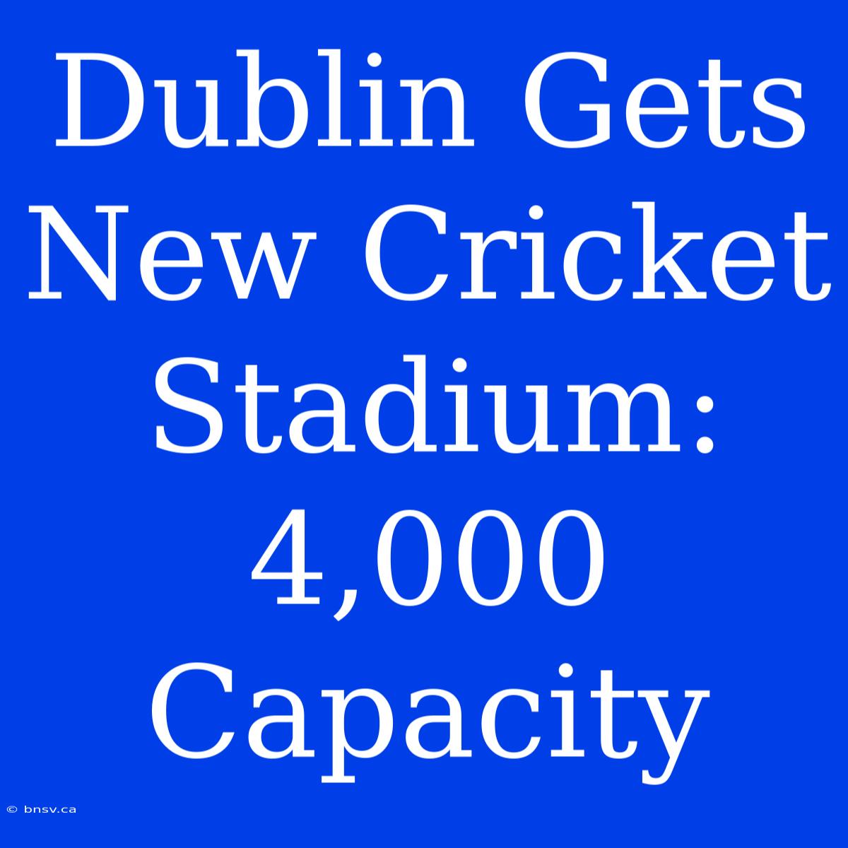 Dublin Gets New Cricket Stadium: 4,000 Capacity