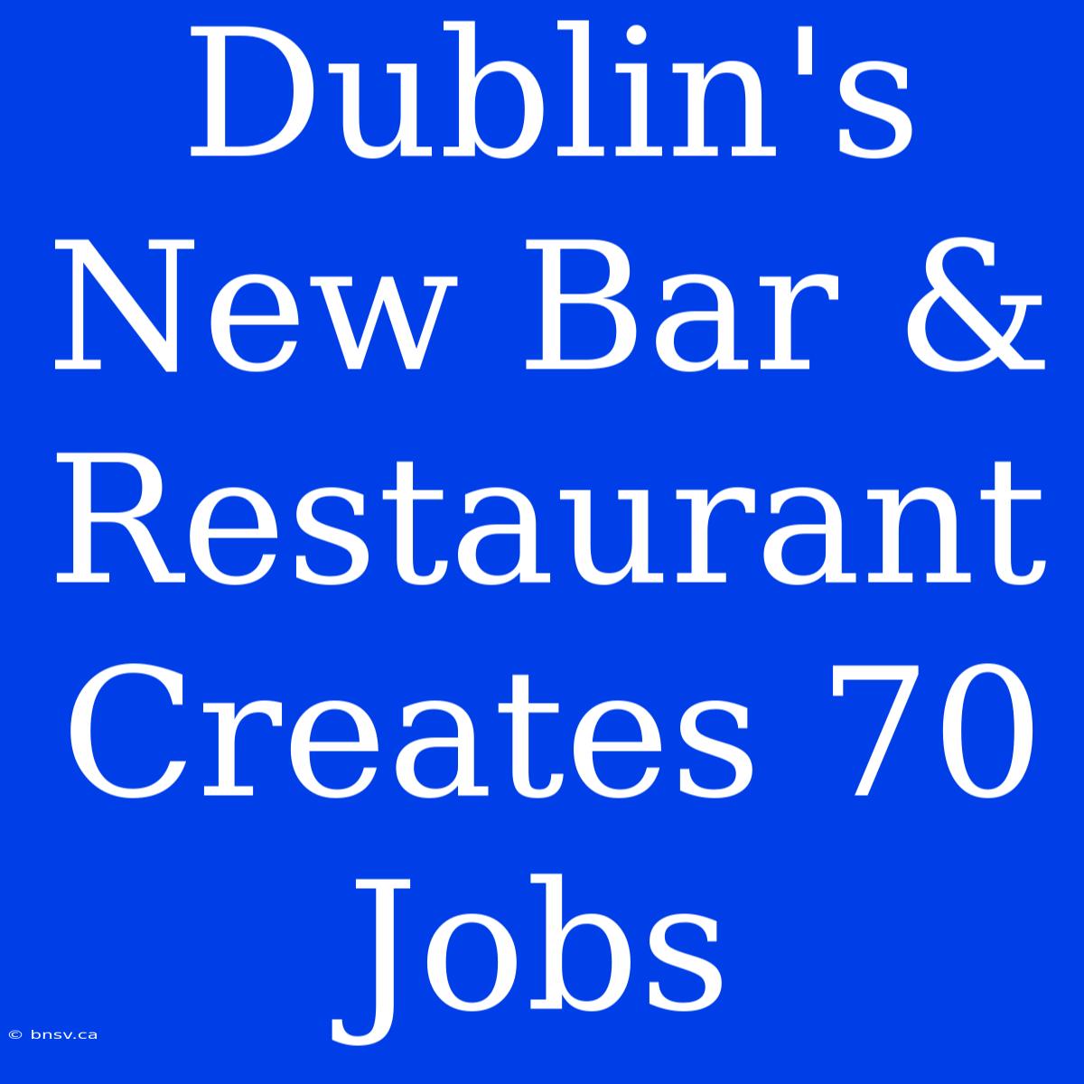 Dublin's New Bar & Restaurant Creates 70 Jobs