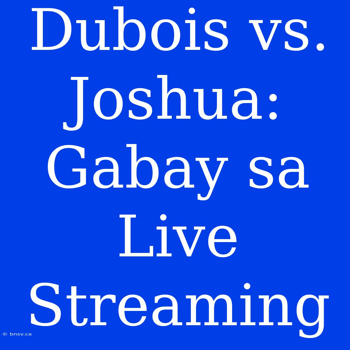 Dubois Vs. Joshua: Gabay Sa Live Streaming