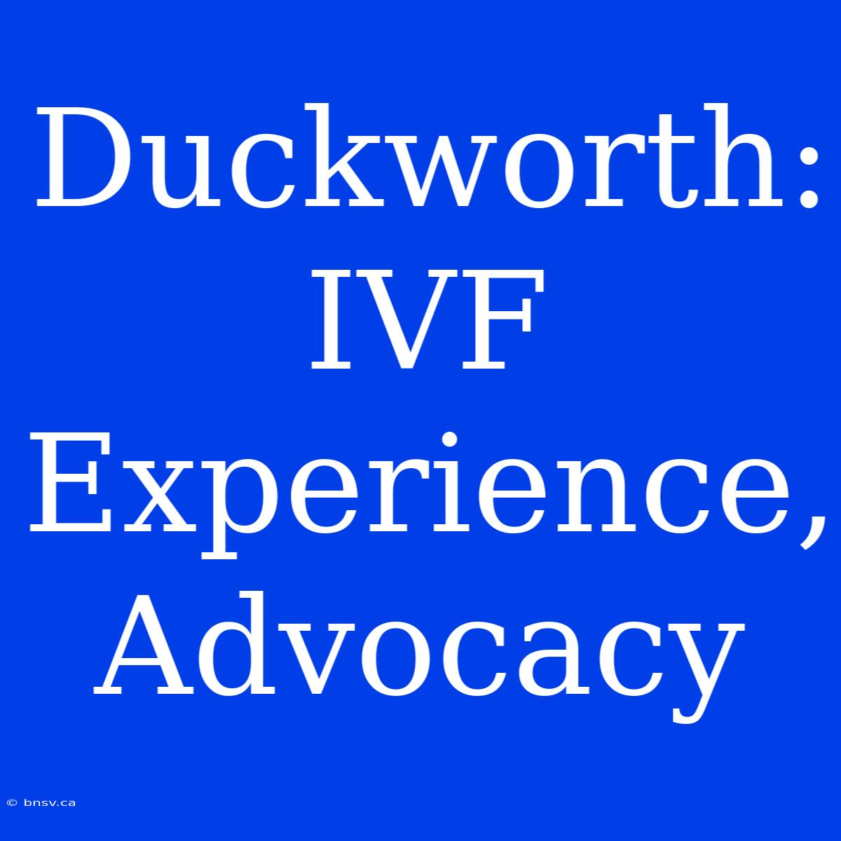 Duckworth: IVF Experience, Advocacy