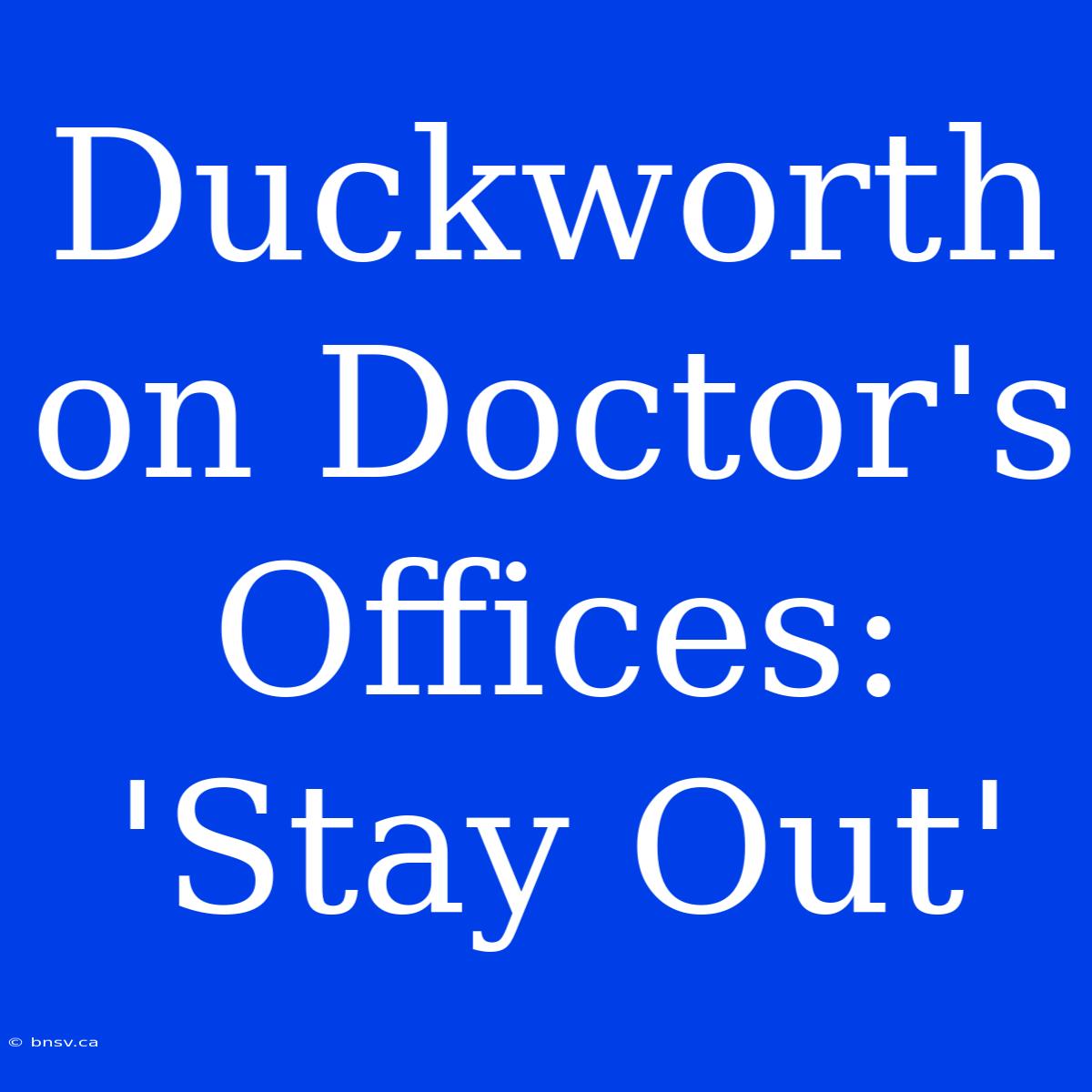 Duckworth On Doctor's Offices: 'Stay Out'