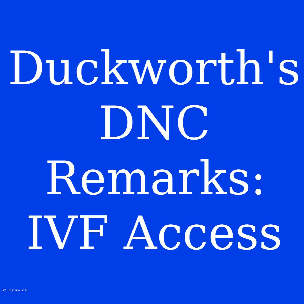 Duckworth's DNC Remarks: IVF Access