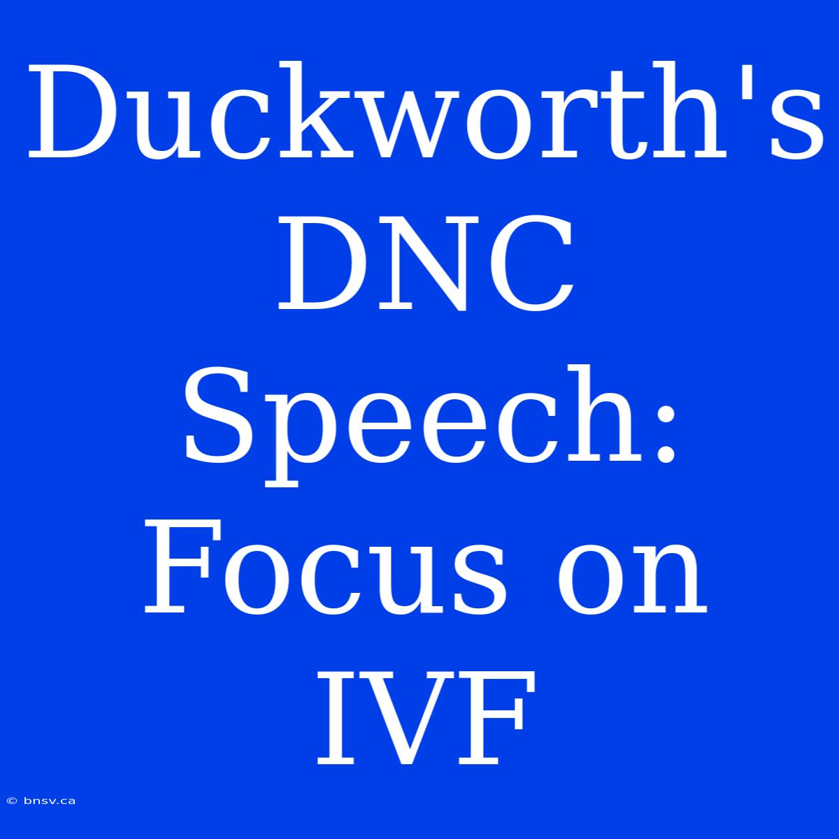 Duckworth's DNC Speech: Focus On IVF