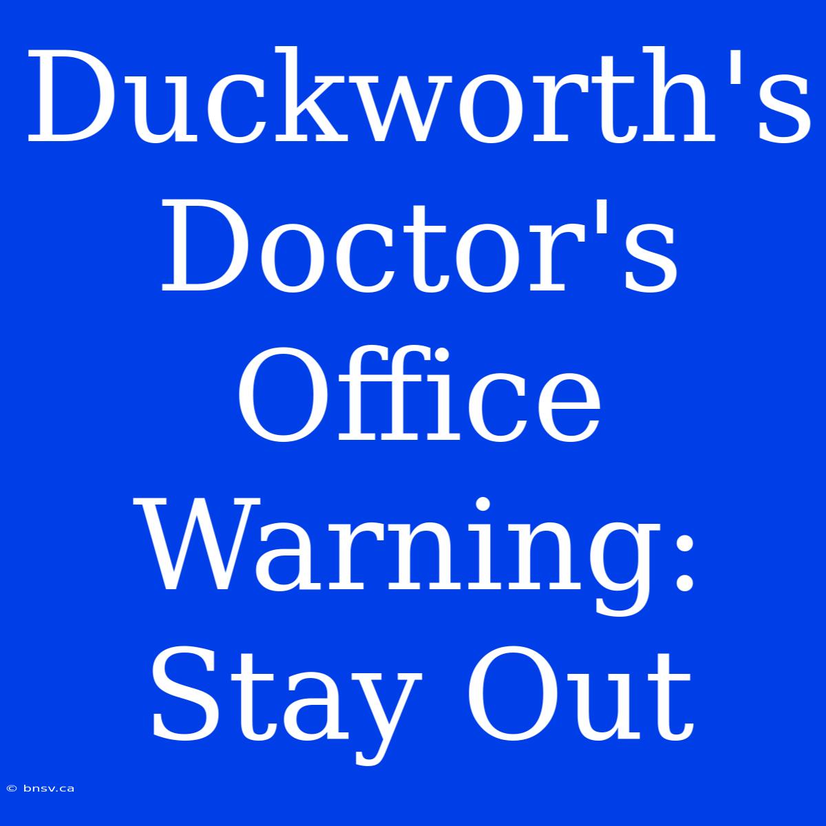 Duckworth's Doctor's Office Warning: Stay Out