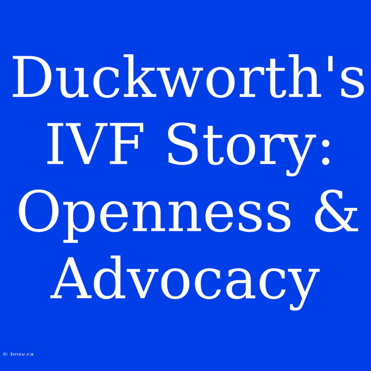 Duckworth's IVF Story: Openness & Advocacy