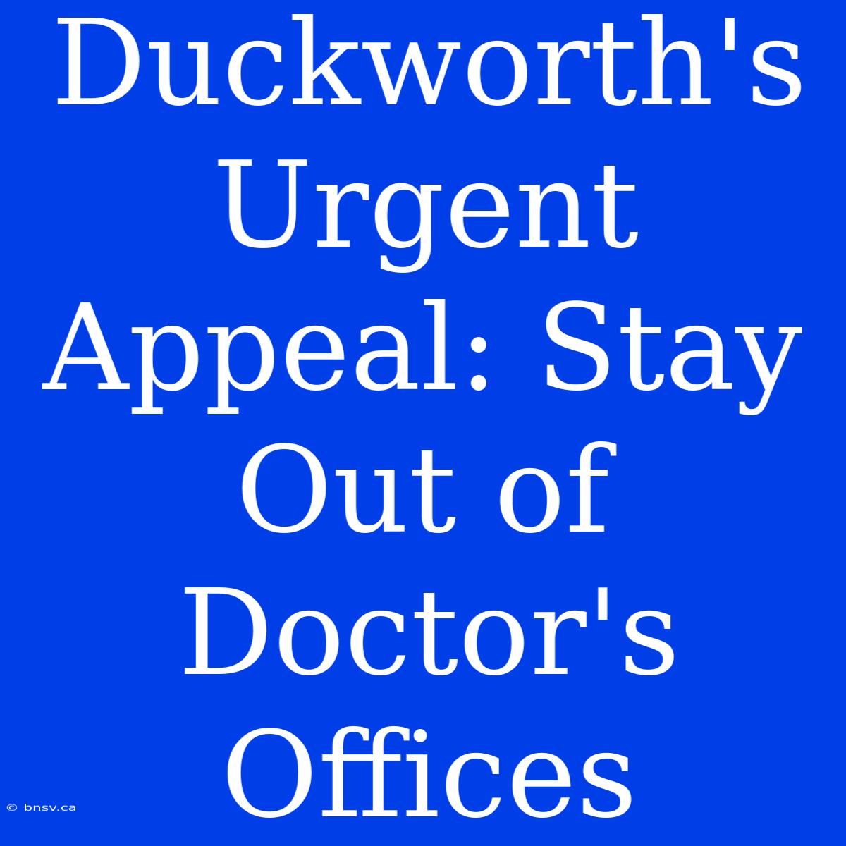 Duckworth's Urgent Appeal: Stay Out Of Doctor's Offices