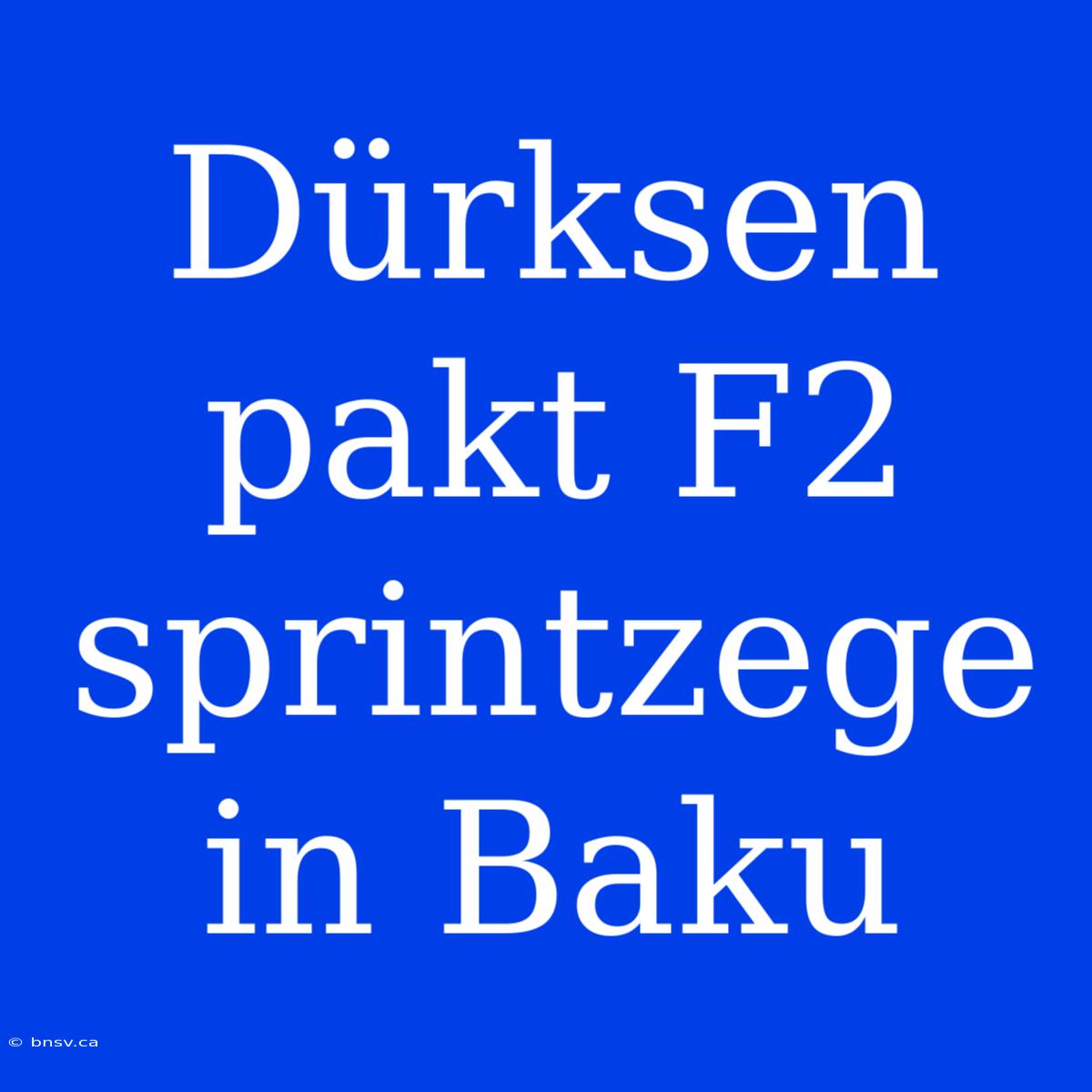 Dürksen Pakt F2 Sprintzege In Baku