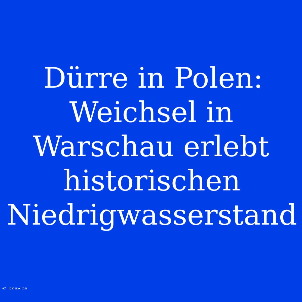 Dürre In Polen: Weichsel In Warschau Erlebt Historischen Niedrigwasserstand