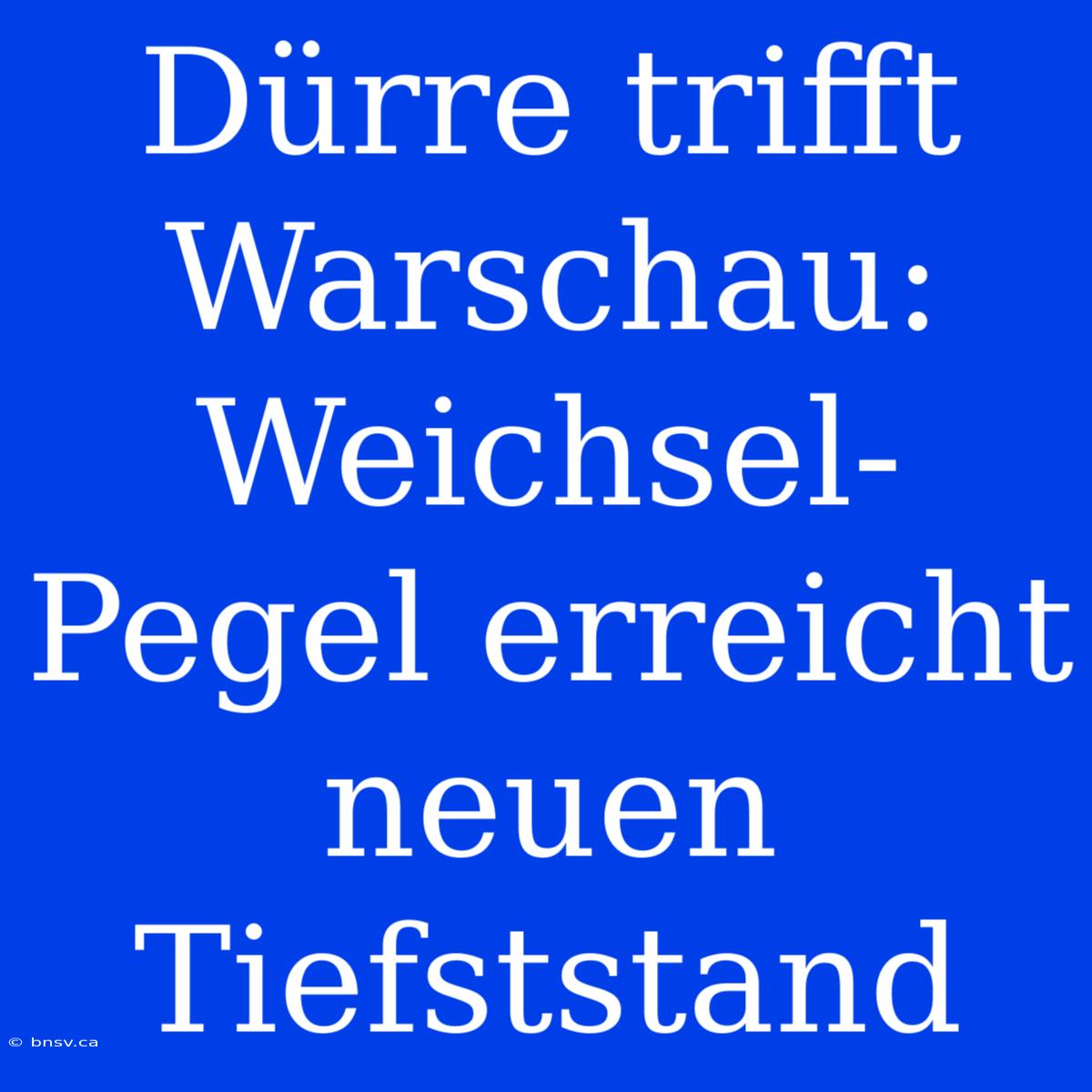 Dürre Trifft Warschau: Weichsel-Pegel Erreicht Neuen Tiefststand