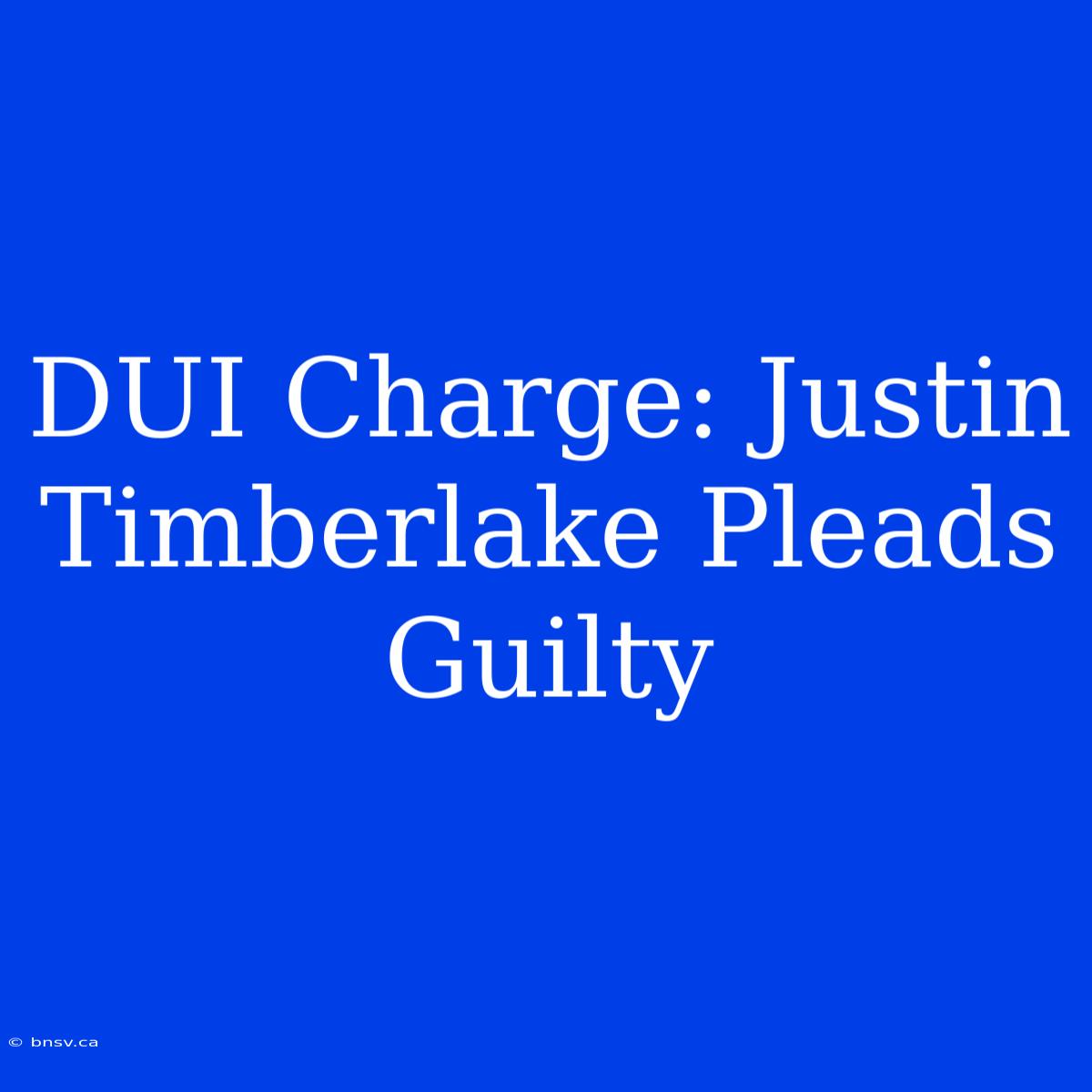 DUI Charge: Justin Timberlake Pleads Guilty