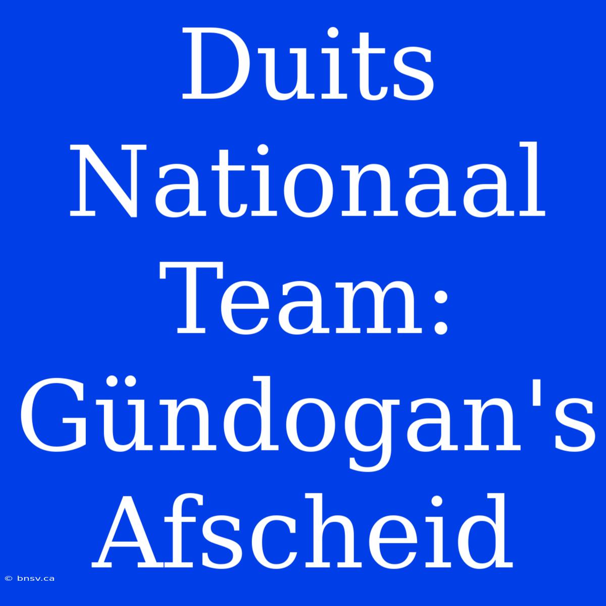 Duits Nationaal Team: Gündogan's Afscheid