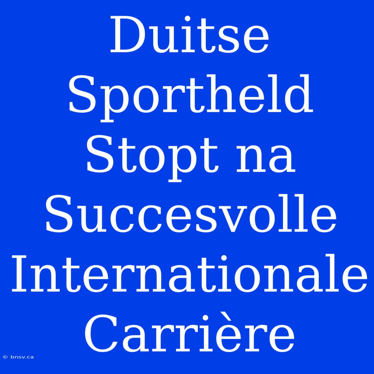 Duitse Sportheld Stopt Na Succesvolle Internationale Carrière