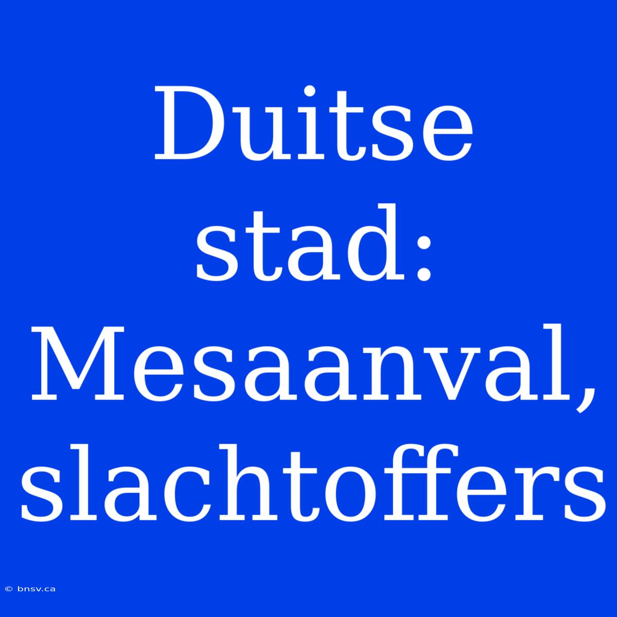 Duitse Stad: Mesaanval, Slachtoffers