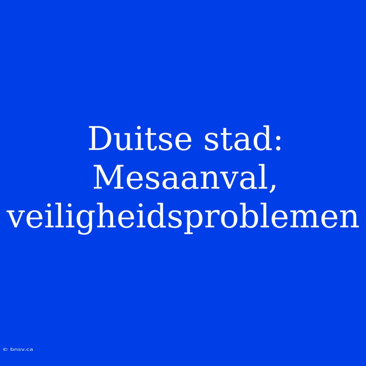 Duitse Stad: Mesaanval, Veiligheidsproblemen