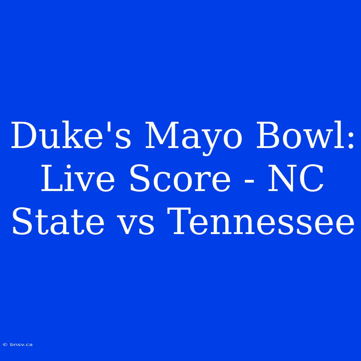 Duke's Mayo Bowl: Live Score - NC State Vs Tennessee