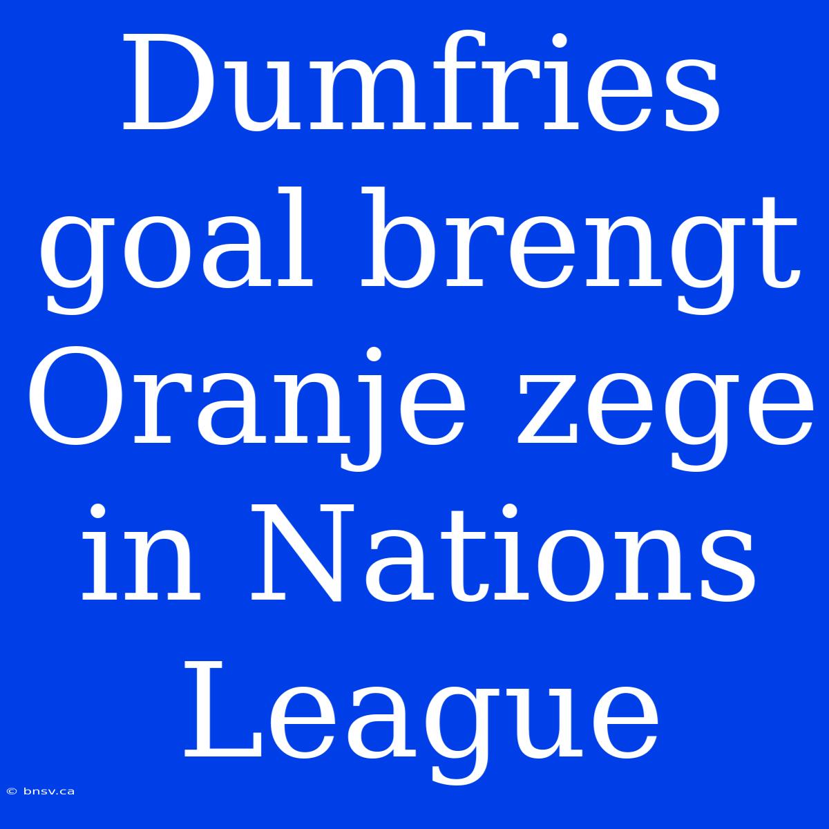 Dumfries Goal Brengt Oranje Zege In Nations League