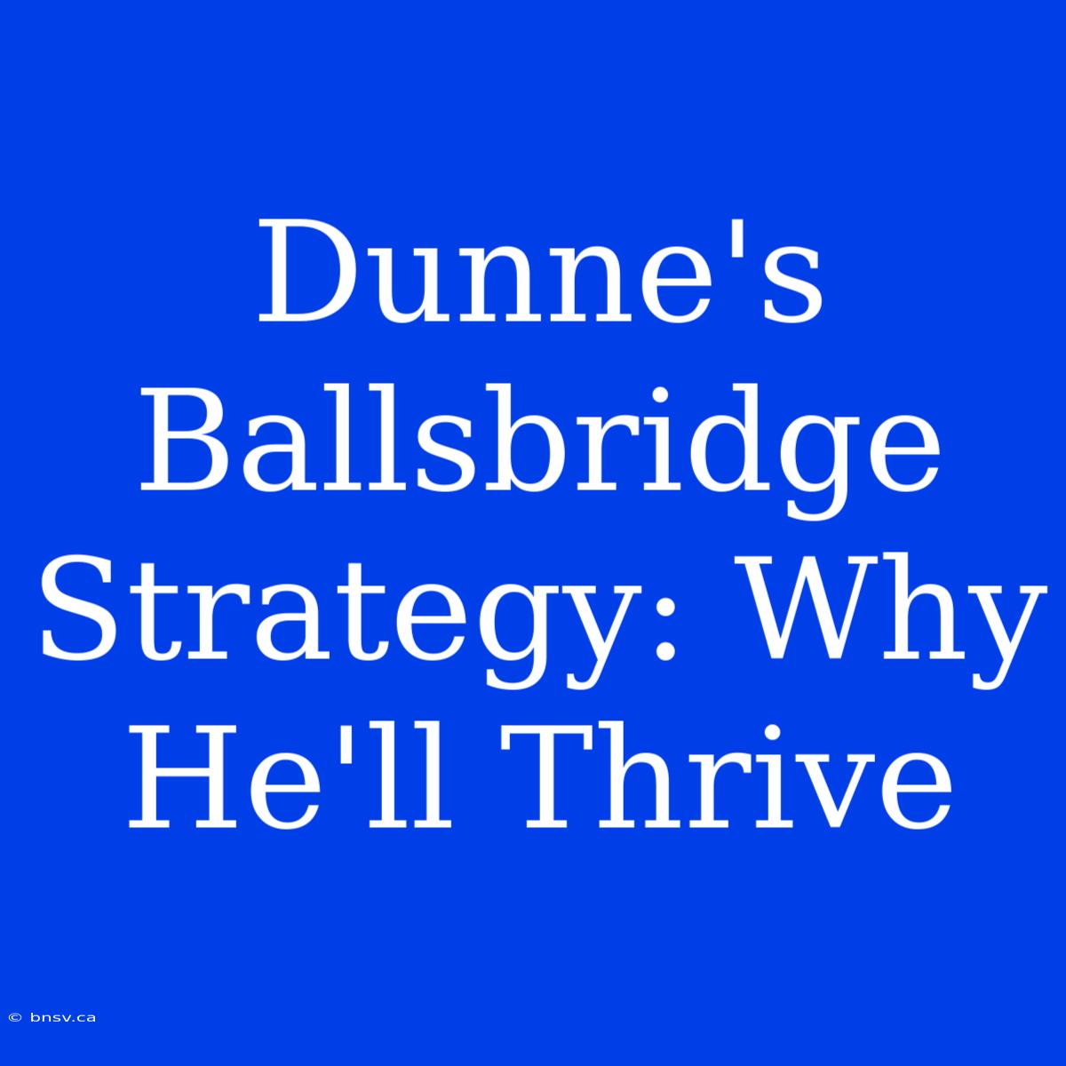 Dunne's Ballsbridge Strategy: Why He'll Thrive