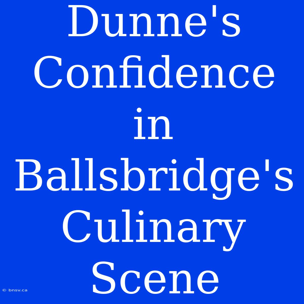 Dunne's Confidence In Ballsbridge's Culinary Scene