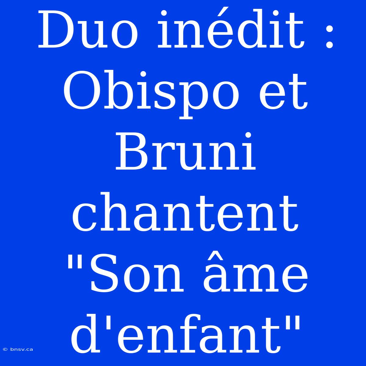 Duo Inédit : Obispo Et Bruni Chantent 